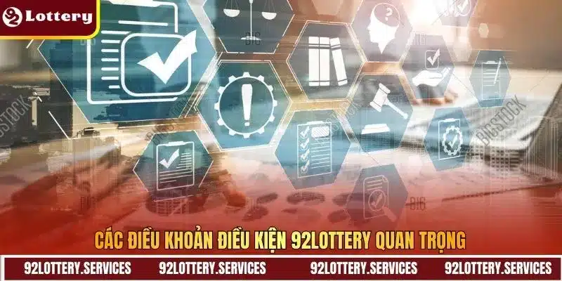 Các điều khoản điều kiện 92lottery quan trọng Các điều khoản điều kiện 92lottery quan trọng