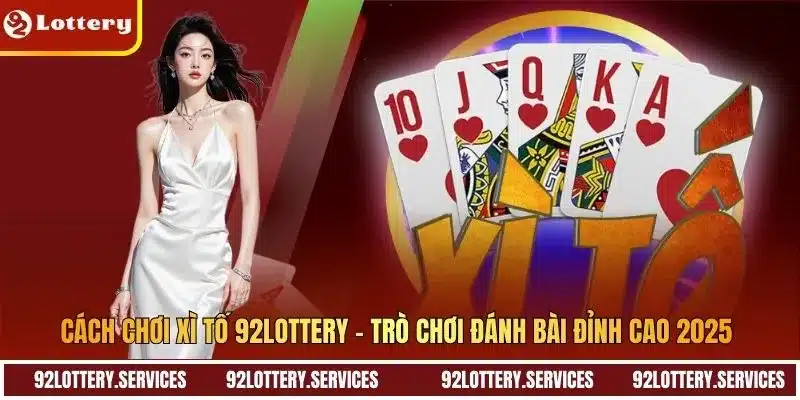 Cách Chơi Xì Tố 92lottery - Trò Chơi Đánh Bài Đỉnh Cao 2025