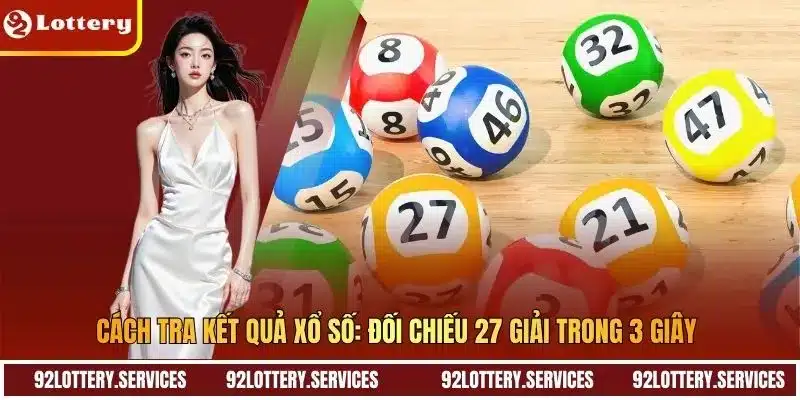 Cách Tra Kết Quả Xổ Số: Đối Chiếu 27 Giải Trong 3 Giây