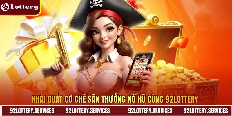Khái quát cơ chế săn thưởng nổ hũ cùng 92LOTTERY